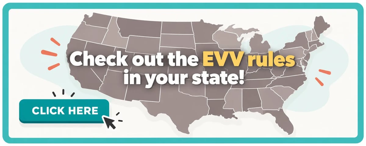 Check out the EVV rules in your state: open the EVV state map